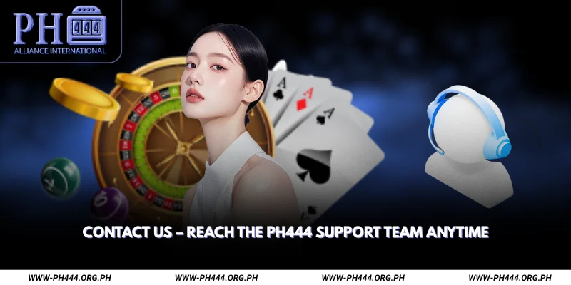 Contact Us Reach the Ph444 Support Team Anytime